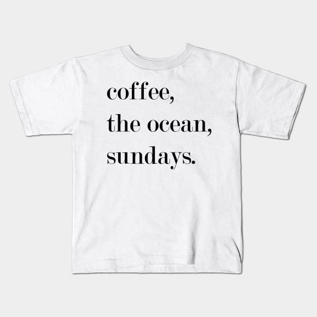 Coffee, The Ocean, Sundays. Kids T-Shirt by Woozy Swag